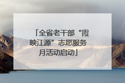 全省老干部“霞映江源”志愿服务月活动启动