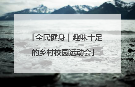 全民健身｜趣味十足的乡村校园运动会