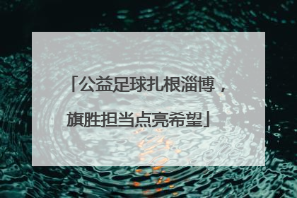 公益足球扎根淄博，旗胜担当点亮希望