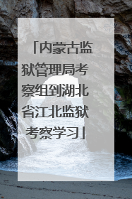 内蒙古监狱管理局考察组到湖北省江北监狱考察学习