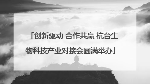 创新驱动 合作共赢 杭台生物科技产业对接会圆满举办