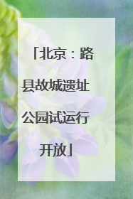 北京：路县故城遗址公园试运行开放
