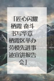 匠心闪耀栖霞 奋斗书写华章 栖霞区举办劳模先进事迹宣讲报告会