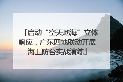 启动“空天地海”立体响应，广东四地联动开展海上防台实战演练