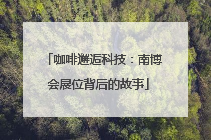 咖啡邂逅科技：南博会展位背后的故事