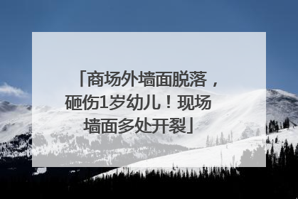 商场外墙面脱落，砸伤1岁幼儿！现场墙面多处开裂