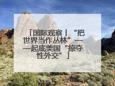 国际观察丨“把世界当作丛林”——起底美国“掠夺性外交”
