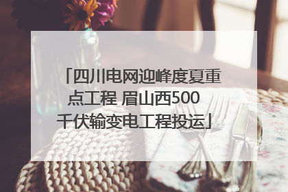 四川电网迎峰度夏重点工程 眉山西500千伏输变电工程投运