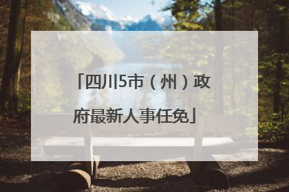 四川5市（州）政府最新人事任免