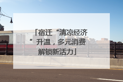 宿迁“清凉经济”升温，多元消费解锁新活力