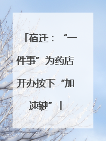 宿迁：“一件事”为药店开办按下“加速键”