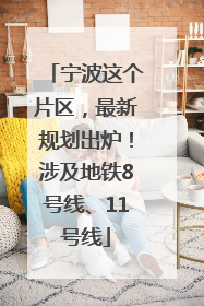 宁波这个片区，最新规划出炉！涉及地铁8号线、11号线