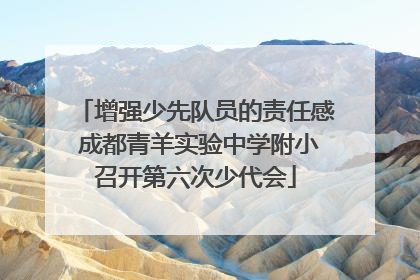 增强少先队员的责任感 成都青羊实验中学附小召开第六次少代会