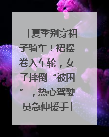 夏季别穿裙子骑车！裙摆卷入车轮，女子摔倒“被困”，热心驾驶员急伸援手