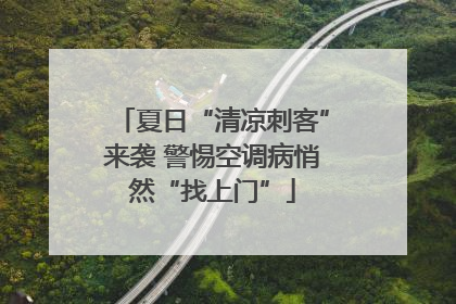夏日“清凉刺客”来袭 警惕空调病悄然“找上门”