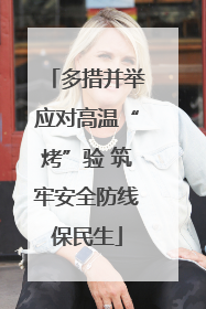 多措并举应对高温“烤”验 筑牢安全防线保民生
