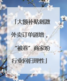 大额补贴刺激外卖订单剧增，“被卷”商家盼行业回归理性