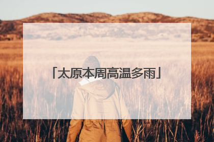 太原本周高温多雨