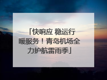 快响应 稳运行 暖服务！青岛机场全力护航雷雨季