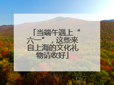 当端午遇上“六一”，这些来自上海的文化礼物请收好