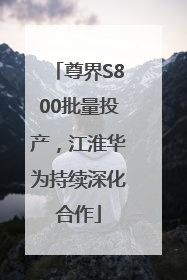 尊界S800批量投产，江淮华为持续深化合作