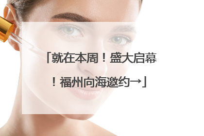 就在本周！盛大启幕！福州向海邀约→