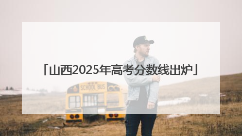 山西2025年高考分数线出炉