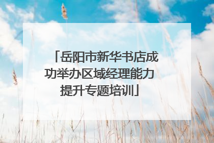 岳阳市新华书店成功举办区域经理能力提升专题培训