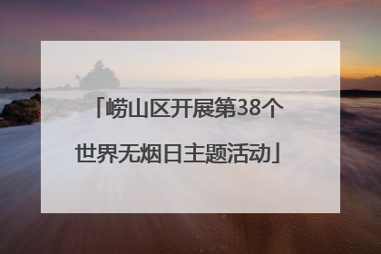 崂山区开展第38个世界无烟日主题活动