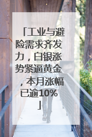 工业与避险需求齐发力，白银涨势紧逼黄金，本月涨幅已逾10%