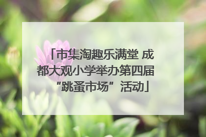 市集淘趣乐满堂 成都大观小学举办第四届“跳蚤市场”活动