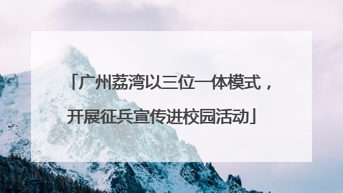 广州荔湾以三位一体模式，开展征兵宣传进校园活动