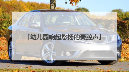幼儿园响起悠扬的秦腔声