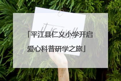 平江县仁义小学开启爱心科普研学之旅