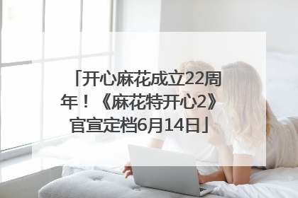 开心麻花成立22周年！《麻花特开心2》官宣定档6月14日