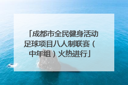 成都市全民健身活动足球项目八人制联赛（中年组）火热进行