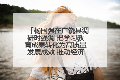杨国强在广饶县调研时强调 把学习教育成果转化为高质量发展成效 推动经济稳健向好进中提质