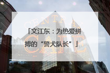 文江东：为热爱拼搏的“警犬队长”