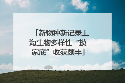 新物种新记录上海生物多样性“摸家底”收获颇丰