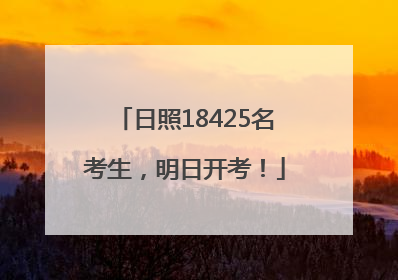 日照18425名考生，明日开考！