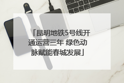 昆明地铁5号线开通运营三年 绿色动脉赋能春城发展