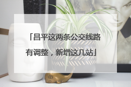 昌平这两条公交线路有调整，新增这几站