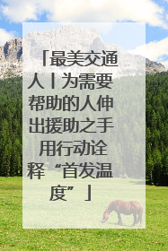 最美交通人丨为需要帮助的人伸出援助之手 用行动诠释“首发温度”