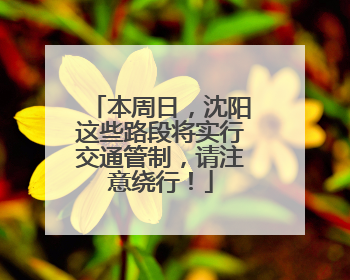 本周日，沈阳这些路段将实行交通管制，请注意绕行！