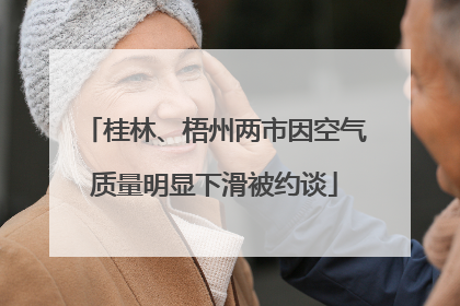 桂林、梧州两市因空气质量明显下滑被约谈