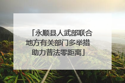 永顺县人武部联合地方有关部门多举措助力普法零距离