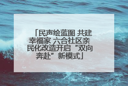 民声绘蓝图 共建幸福家 六合社区亲民化改造开启“双向奔赴”新模式