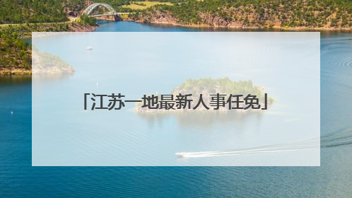江苏一地最新人事任免