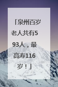 泉州百岁老人共有593人，最高寿116岁！