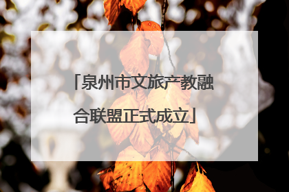 泉州市文旅产教融合联盟正式成立
